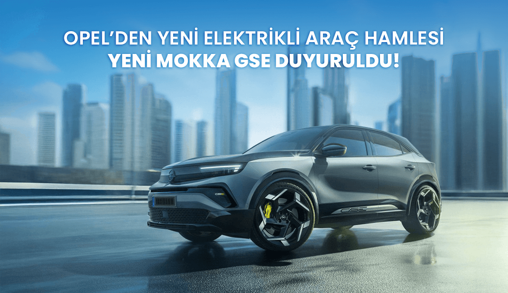 Blog 2025 yeni opel mokka gse Opel'den Yeni Elektrikli Araç Hamlesi: Yeni Mokka GSE Sahneye Çıkıyor