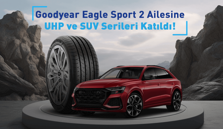 goodyear eagle sport 2 ailesi uhp ve suv serileri ile guclendirildi Goodyear Eagle Sport 2 Ailesi UHP ve SUV Serileri ile Güçlendirildi!